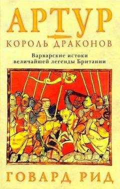 Говард Рид - Артур – король драконов. Варварские истоки величайшей легенды Британии.