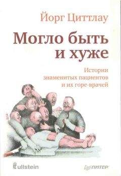 Йорг Циттлау - Могло быть и хуже. Истории знаменитых пациентов и их горе-врачей