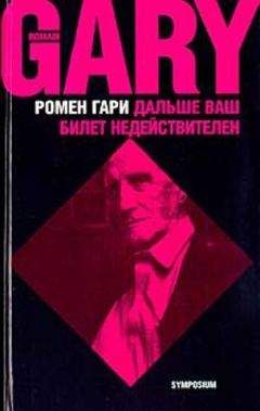 Ромен Гари - Дальше ваш билет недействителен