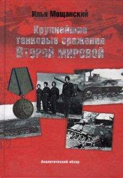 Илья Мощанский - Крупнейшие танковые сражения Второй мировой войны. Аналитический обзор