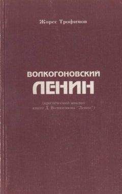 Жорес Трофимов - Волкогоновский Ленин (критический анализ книги Д. Волкогонова “Ленин”)