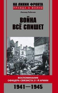 Леонид Рабичев - Война все спишет. Воспоминания офицера-связиста 31 армии. 1941-1945