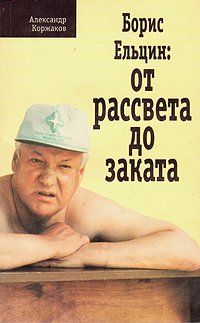 Александр Коржаков - Борис Ельцин: От рассвета до заката