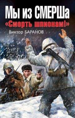 Александр Север - «Смерть шпионам!» Военная контрразведка СМЕРШ в годы Великой Отечественной войны