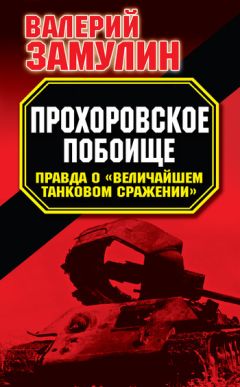 Валерий Замулин - Прохоровское побоище. Правда о «Величайшем танковом сражении»