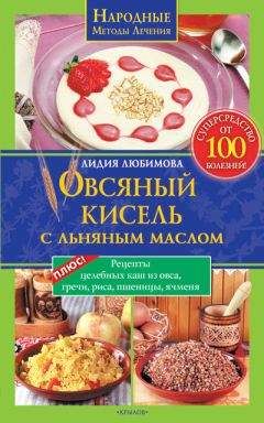 Лидия Любимова - Овсяный кисель с льняным маслом – суперсредство от 100 болезней