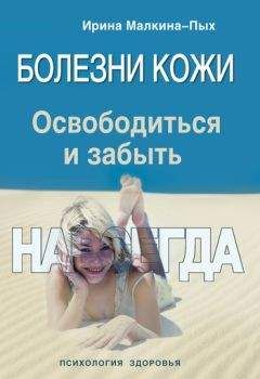 Ирина Малкина-Пых - Болезни кожи. Освободиться и забыть. Навсегда