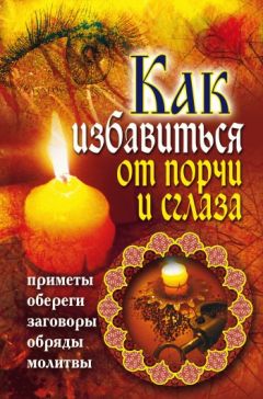 Владимир Южин - Как избавиться от порчи и сглаза. Приметы, обереги, заговоры, обряды, молитвы