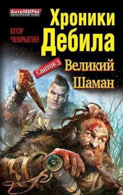 Егор Чекрыгин - Хроники Дебила. Свиток 3. Великий Шаман