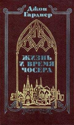 Джон Гарднер - Жизнь и время Чосера