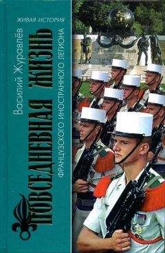 Василий Журавлёв - Повседневная жизнь Французского Иностранного легиона: «Ко мне, Легион!»