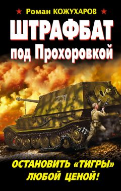 Роман Кожухаров - Штрафбат под Прохоровкой. Остановить «Тигры» любой ценой!