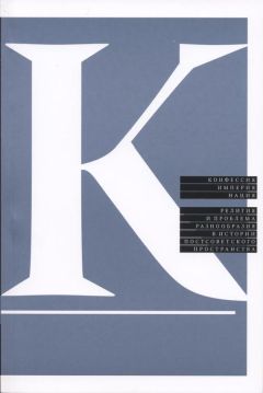  Коллектив авторов - Конфессия, империя, нация. Религия и проблема разнообразия в истории постсоветского пространства