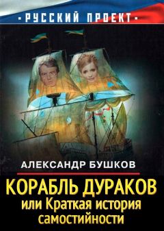 Александр Бушков - Корабль дураков, или Краткая история самостийности