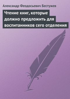 Александр Бестужев - Общие правила, на коих должно быть основано ученое воспитание