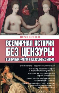 Мария Баганова - Всемирная история без цензуры. В циничных фактах и щекотливых мифах