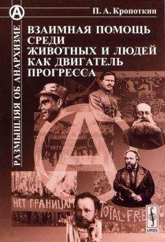 Петр Кропоткин - Взаимная помощь среди животных и людей как двигатель прогресса