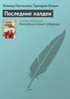 Леонид Пантелеев - Последние халдеи