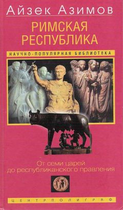 Айзек Азимов - Римская республика. От семи царей до республиканского правления