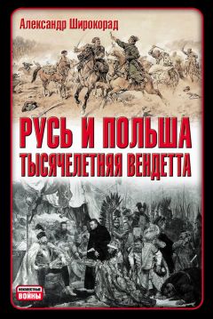 Александр Широкорад - Русь и Польша. Тысячелетняя вендетта