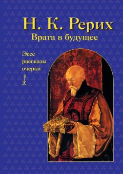 Николай Рерих - Врата в будущее. Эссе, рассказы, очерки