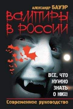 Александр Бауэр - Вампиры в России. Все, что нужно знать о них !