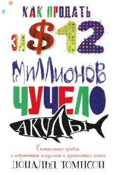 Дональд Томпсон - Как продать за $12 миллионов чучело акулы. Скандальная правда о современном искусстве и аукционных домах