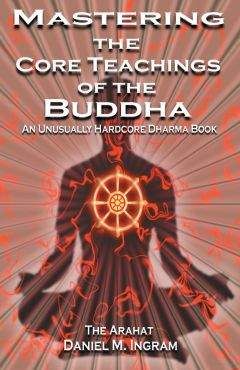 Daniel Ingram - Mastering the Core Teachings of Buddha - An Unusually Hardcore Dharma Book