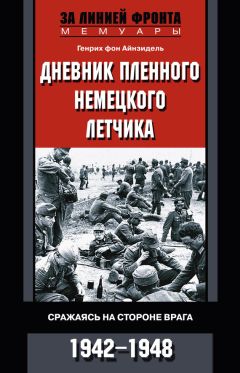 Генрих Айнзидель - Дневник пленного немецкого летчика. Сражаясь на стороне врага. 1942-1948