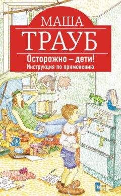 Маша Трауб - Осторожно – дети! Инструкция по применению