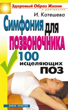 Ирина Котешева - Симфония для позвоночника. 100 исцеляющих поз