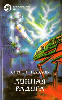 Сергей Павлов - Лунная радуга. Книга 1. Научно-фантастический роман