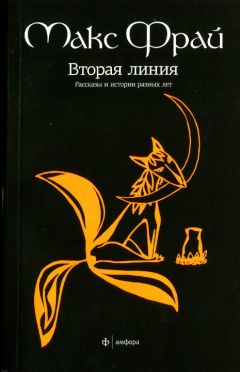 Макс Фрай - Вторая линия. Рассказы и истории разных лет