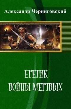 Александр Черниговский - Еретик. Войны мертвых