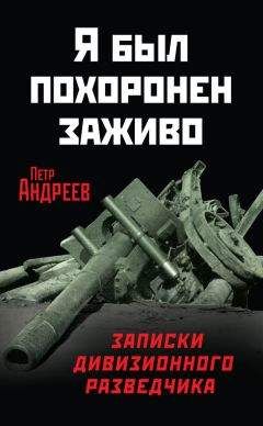 Петр Андреев - Я был похоронен заживо. Записки дивизионного разведчика