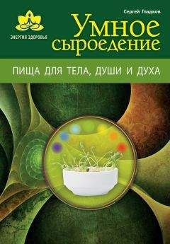 Сергей Гладков - Энциклопедия умного сыроедения: победа разума над привычкой