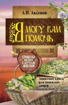 Александр Аксенов - Я могу вам помочь. Защитная книга для пожилых людей. Советы на все случаи жизни