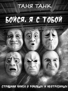 Таня Танк - Бойся, я с тобой. Страшная книга о роковых и неотразимых