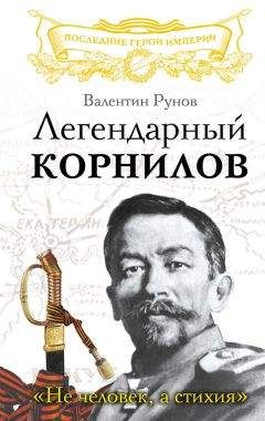 Валентин Рунов - Легендарный Корнилов. «Не человек, а стихия»