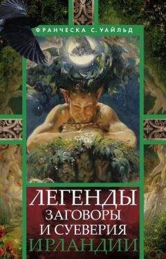 Франческа Уайльд - Легенды, заговоры и суеверия Ирландии