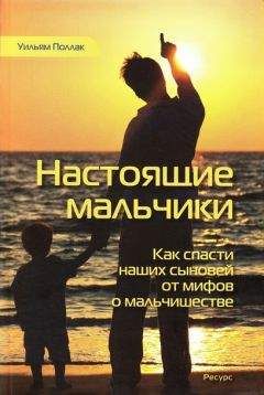 Уильям Поллак - Настоящие мальчики. Как спасти наших сыновей от мифов о мальчишестве