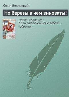 Юрий Вяземский - Но березы в чем виноваты!