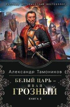 Александр Тамоников - Белый царь – Иван Грозный. Книга 2
