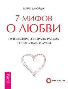 Майк Джордж - 7 мифов о любви. Путешествие из страны разума в страну вашей души