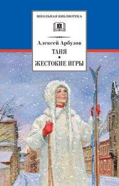 Алексей Арбузов - Таня. Жестокие игры