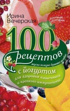 Ирина Вечерская - 100 рецептов при заболеваниях желудочно-кишечного тракта. Вкусно, полезно, душевно, целебно