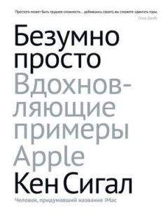 Кен Сигал - Безумно просто. Вдохновляющие примеры Apple