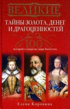 Елена Коровина - Великие тайны золота, денег и драгоценностей. 100 историй о секретах мира богатства