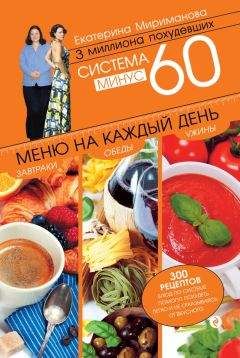 Екатерина Мириманова - Система минус 60. Меню на каждый день. Завтраки, обеды, ужины