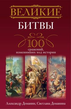 Александр Доманин - Великие битвы. 100 сражений, изменивших ход истории